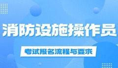 消防设施操作员考试报名流程与要求