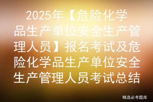 2025年【危险化学品生产单位安全生产管理人员报名考试及考试总结